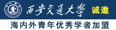 操你骚逼喷水视频诚邀海内外青年优秀学者加盟西安交通大学